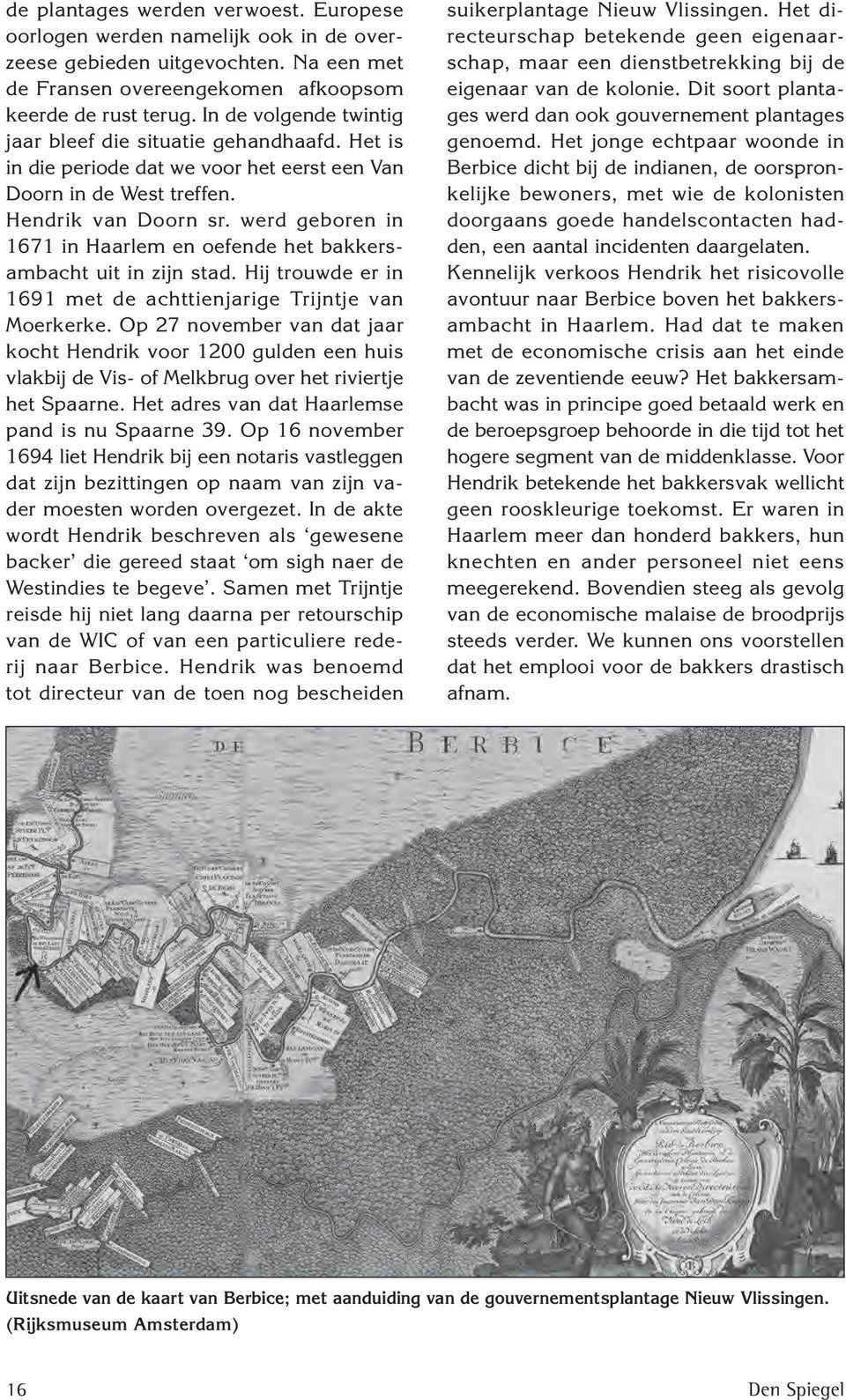 werd geboren in 1671 in Haarlem en oefende het bakkersambacht uit in zijn stad. Hij trouwde er in 1691 met de achttienjarige Trijntje van Moerkerke.