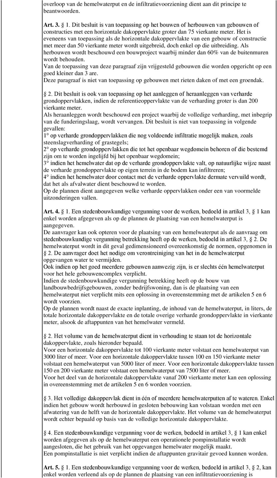 Het is eveneens van toepassing als de horizontale dakoppervlakte van een gebouw of constructie met meer dan 50 vierkante meter wordt uitgebreid, doch enkel op die uitbreiding.