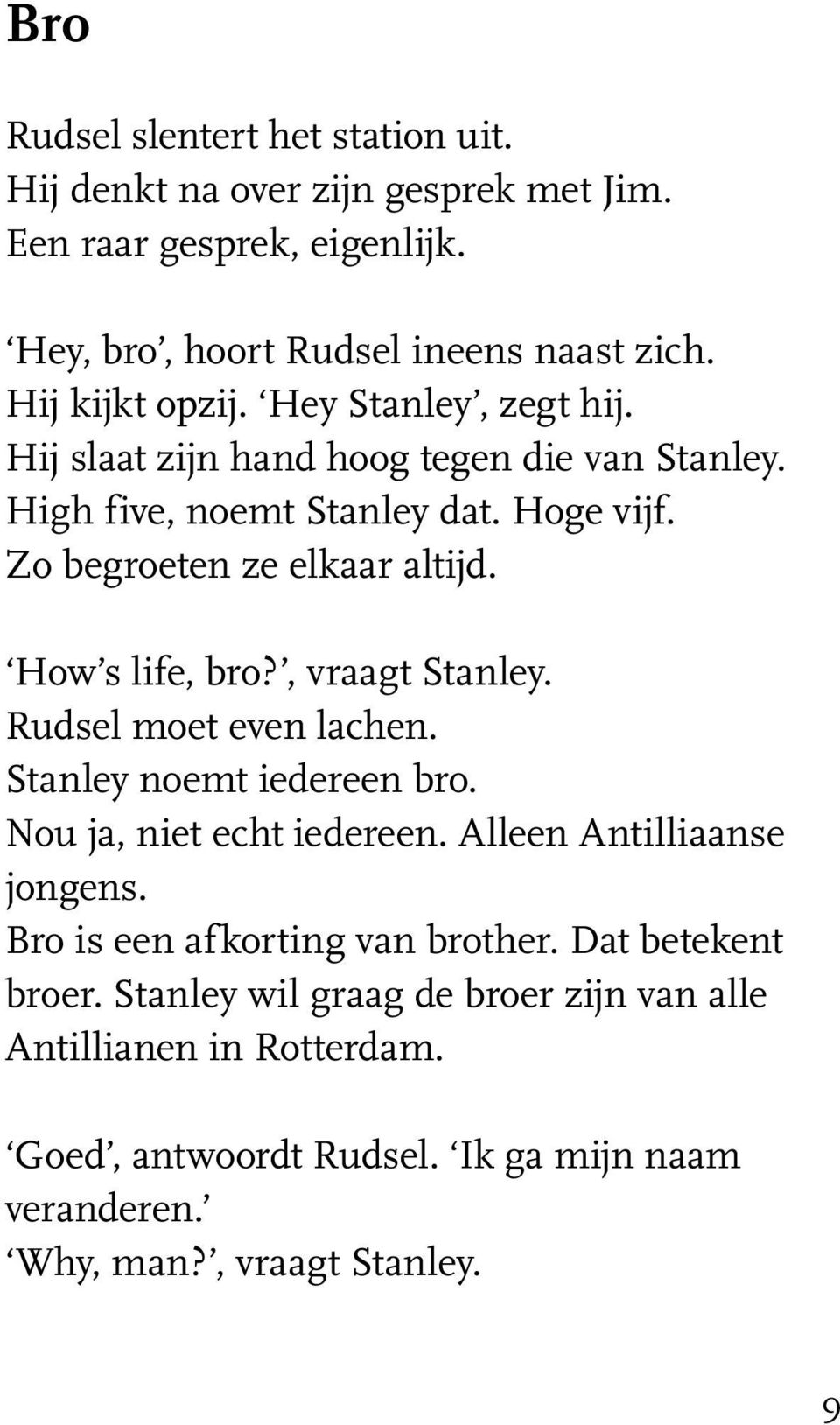 , vraagt Stanley. Rudsel moet even lachen. Stanley noemt iedereen bro. Nou ja, niet echt iedereen. Alleen Antilliaanse jongens. Bro is een afkorting van brother.