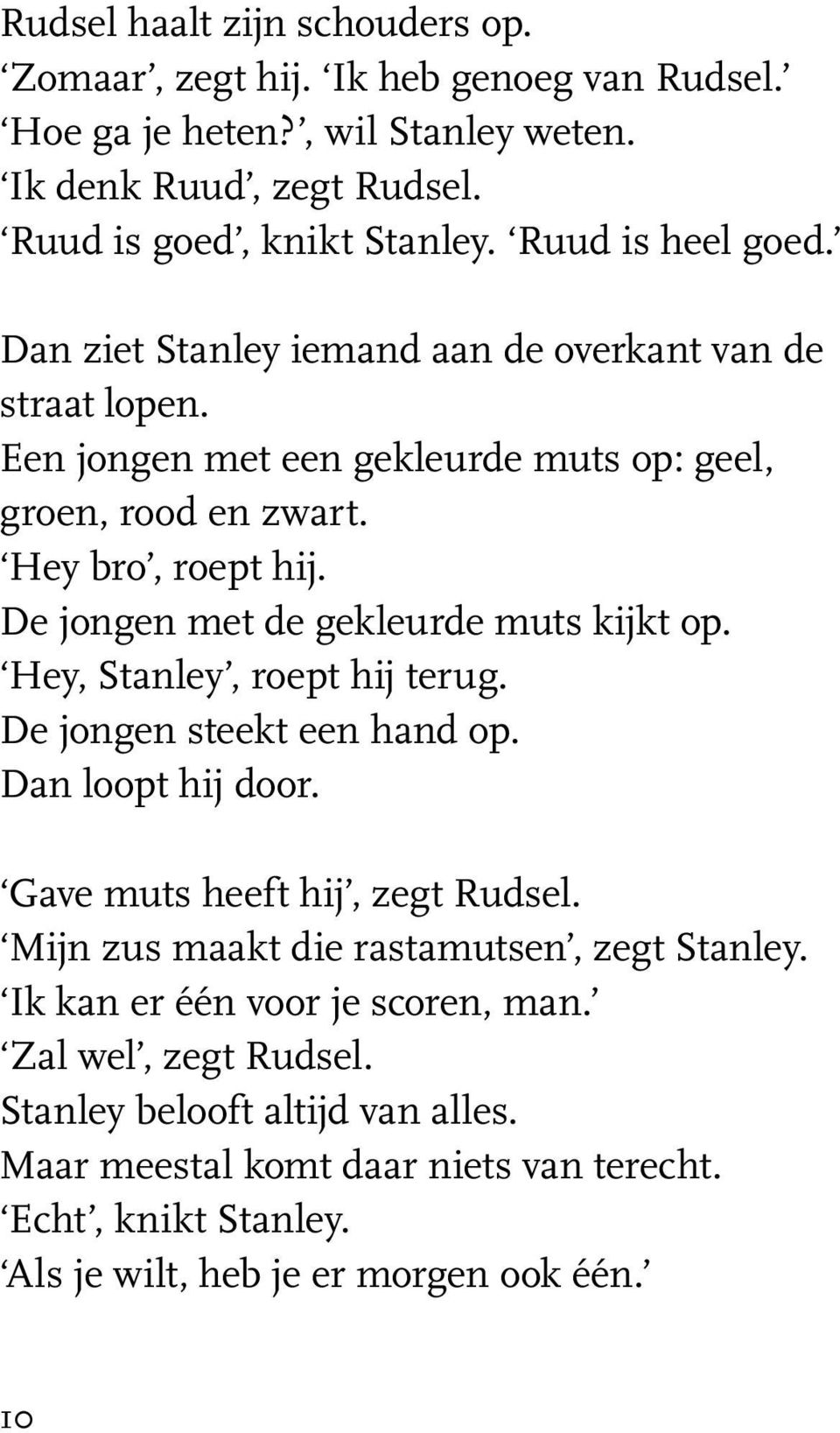 De jongen met de gekleurde muts kijkt op. Hey, Stanley, roept hij terug. De jongen steekt een hand op. Dan loopt hij door. Gave muts heeft hij, zegt Rudsel.