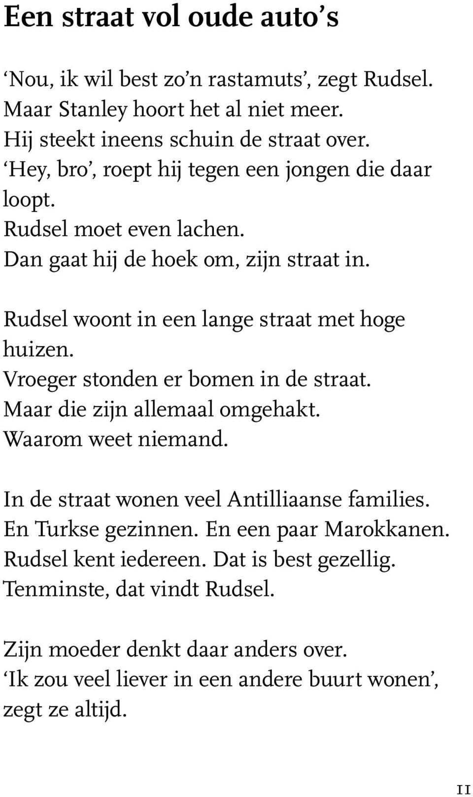 Vroeger stonden er bomen in de straat. Maar die zijn allemaal omgehakt. Waarom weet niemand. In de straat wonen veel Antilliaanse families. En Turkse gezinnen.