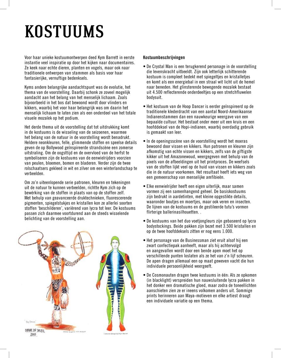 Kyms andere belangrijke aandachtspunt was de evolutie, het thema van de voorstelling. Daarbij schonk ze zoveel mogelijk aandacht aan het belang van het menselijk lichaam.