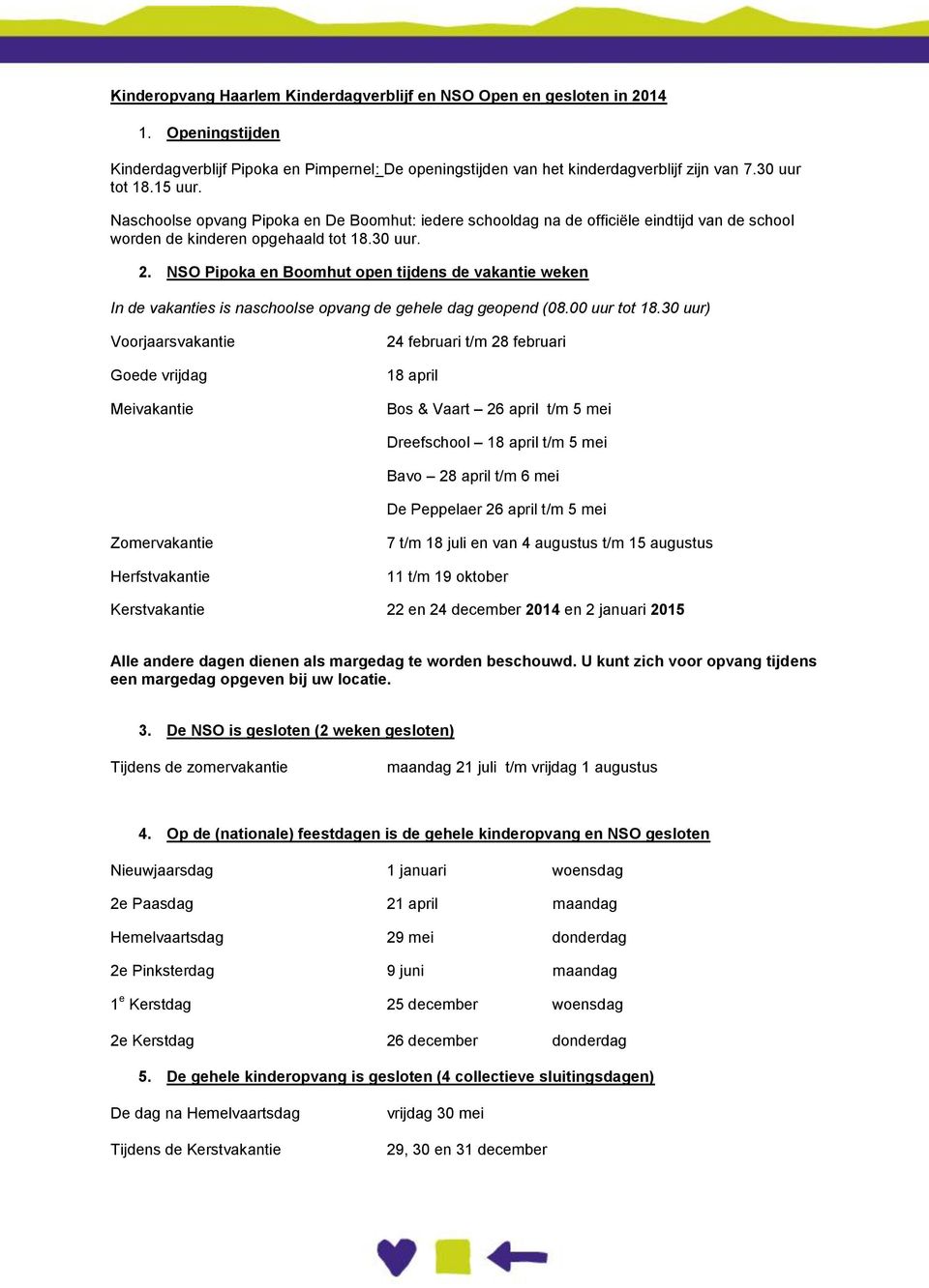 NSO Pipoka en Boomhut open tijdens de vakantie weken In de vakanties is naschoolse opvang de gehele dag geopend (08.00 uur tot 18.