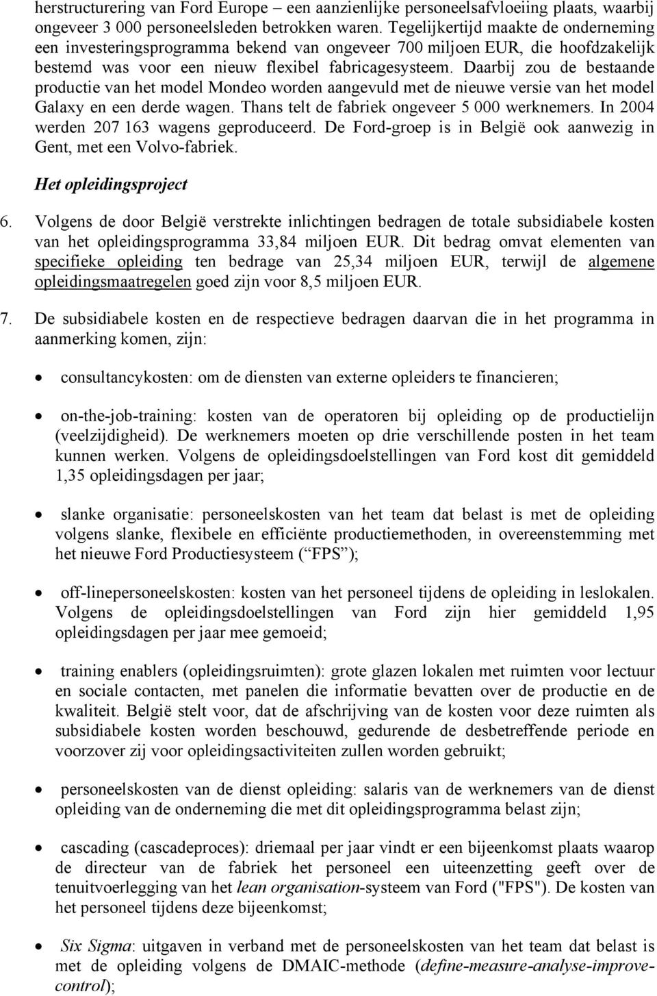 Daarbij zou de bestaande productie van het model Mondeo worden aangevuld met de nieuwe versie van het model Galaxy en een derde wagen. Thans telt de fabriek ongeveer 5 000 werknemers.