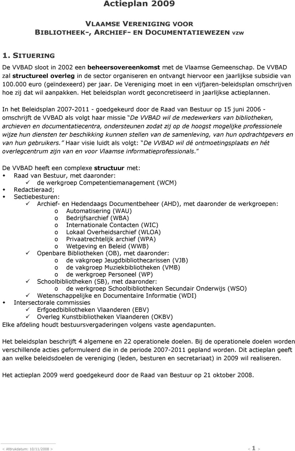 De Vereniging moet in een vijfjaren-beleidsplan omschrijven hoe zij dat wil aanpakken. Het beleidsplan wordt geconcretiseerd in jaarlijkse actieplannen.