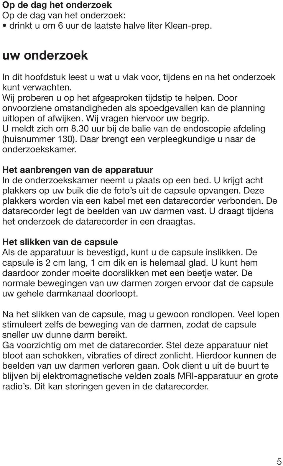 Door onvoorziene omstandigheden als spoedgevallen kan de planning uitlopen of afwijken. Wij vragen hiervoor uw begrip. U meldt zich om 8.