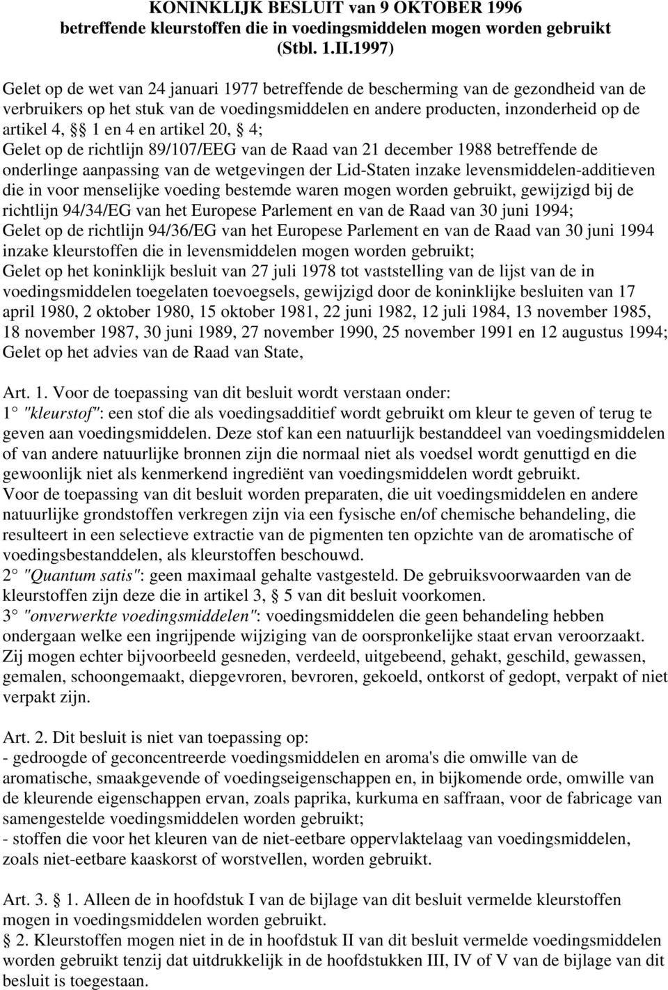 en artikel 20, 4; Gelet op de richtlijn 89/107/EEG van de Raad van 21 december 1988 betreffende de onderlinge aanpassing van de wetgevingen der Lid-Staten inzake levensmiddelen-additieven die in voor