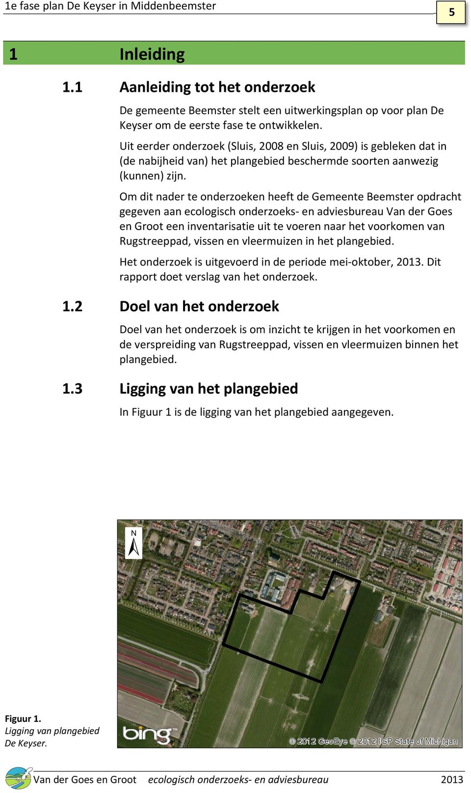 Om dit nader te onderzoeken heeft de Gemeente Beemster opdracht gegeven aan ecologisch onderzoeks en adviesbureau Van der Goes en Groot een inventarisatie uit te voeren naar het voorkomen van