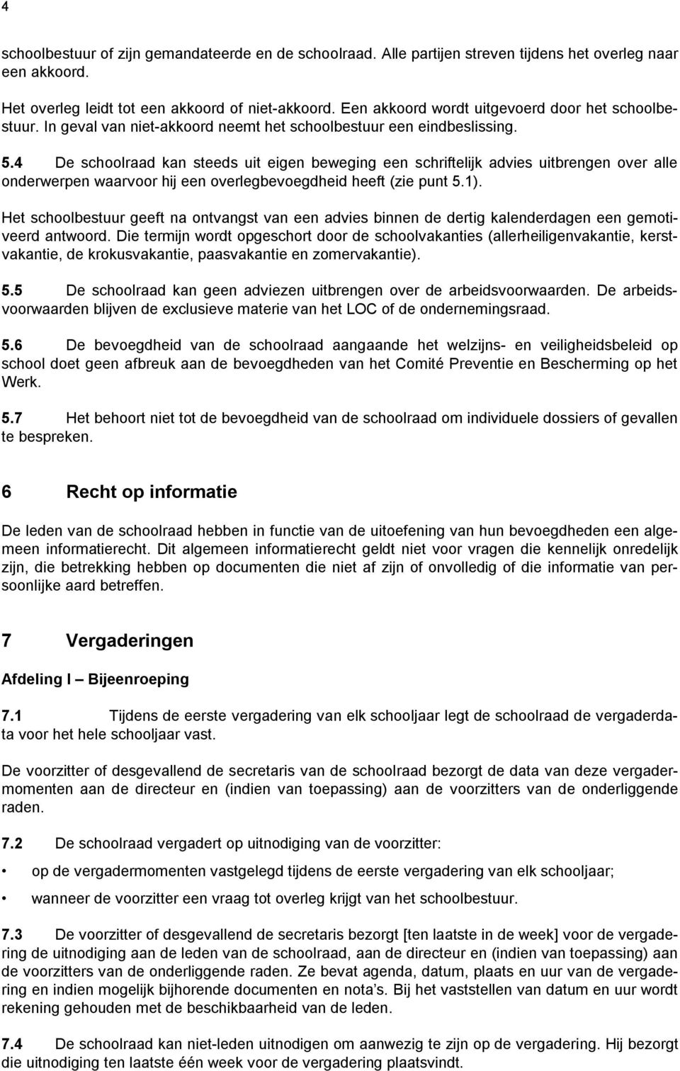 4 De schoolraad kan steeds uit eigen beweging een schriftelijk advies uitbrengen over alle onderwerpen waarvoor hij een overlegbevoegdheid heeft (zie punt 5.1).