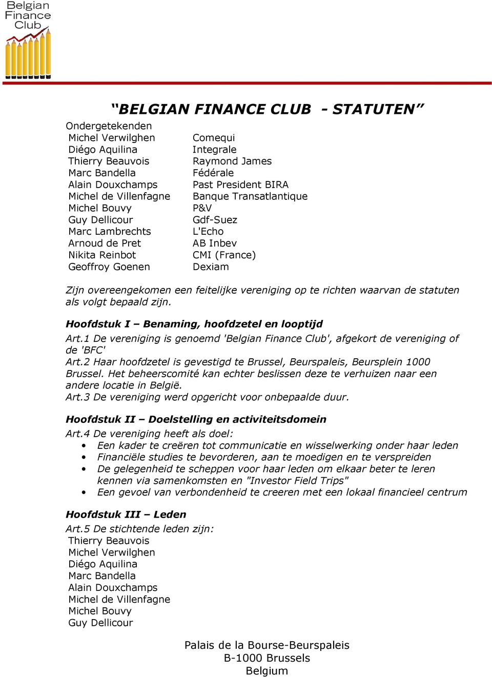 1 De vereniging is genoemd 'Belgian Finance Club', afgekort de vereniging of de 'BFC' Art.2 Haar hoofdzetel is gevestigd te Brussel, Beurspaleis, Beursplein 1000 Brussel.