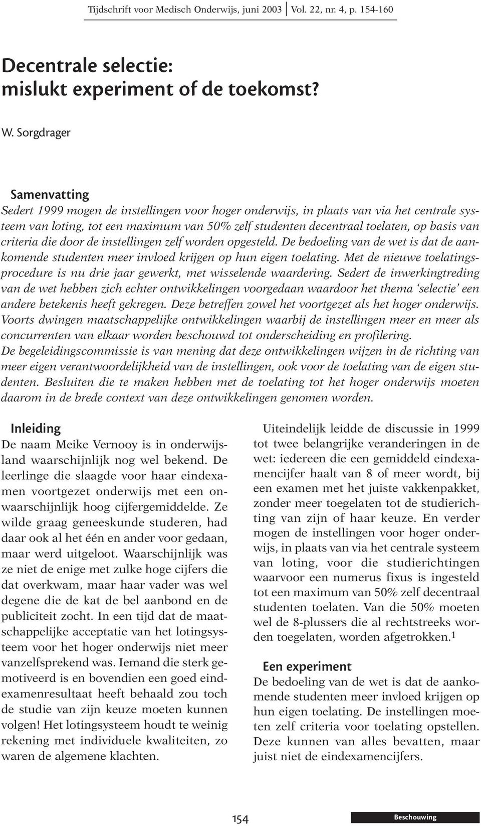 van criteria die door de instellingen zelf worden opgesteld. De bedoeling van de wet is dat de aankomende studenten meer invloed krijgen op hun eigen toelating.