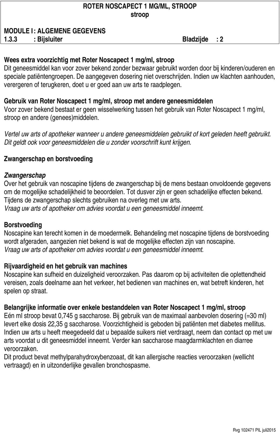 Gebruik van Roter Noscapect 1 mg/ml, met andere geneesmiddelen Voor zover bekend bestaat er geen wisselwerking tussen het gebruik van Roter Noscapect 1 mg/ml, en andere (genees)middelen.