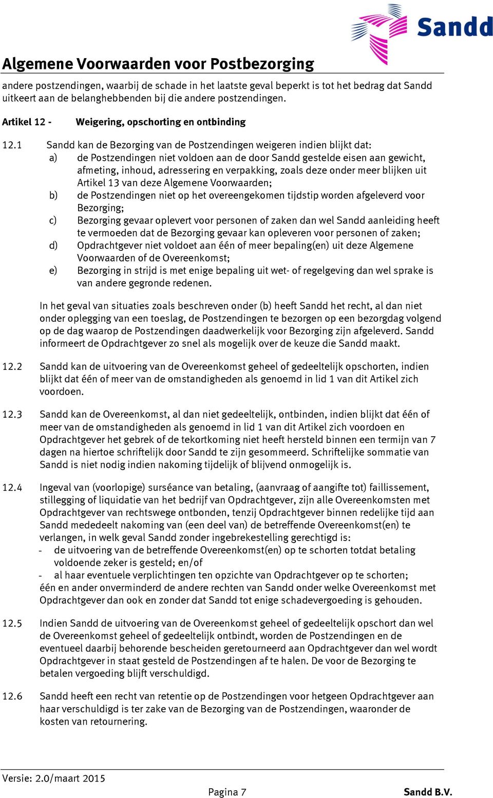 1 Sandd kan de Bezorging van de Postzendingen weigeren indien blijkt dat: a) de Postzendingen niet voldoen aan de door Sandd gestelde eisen aan gewicht, afmeting, inhoud, adressering en verpakking,