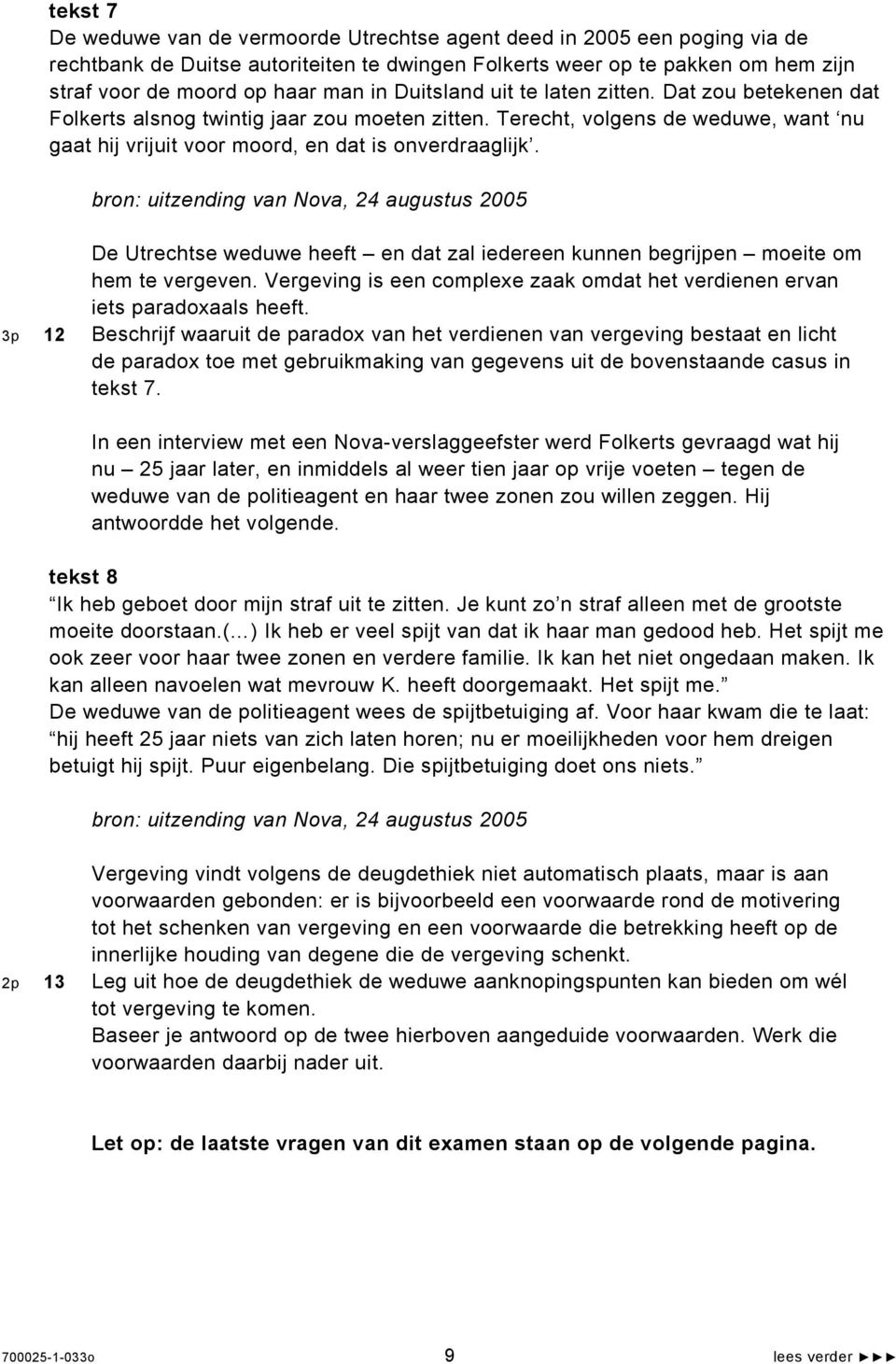 bron: uitzending van Nova, 24 augustus 2005 De Utrechtse weduwe heeft en dat zal iedereen kunnen begrijpen moeite om hem te vergeven.
