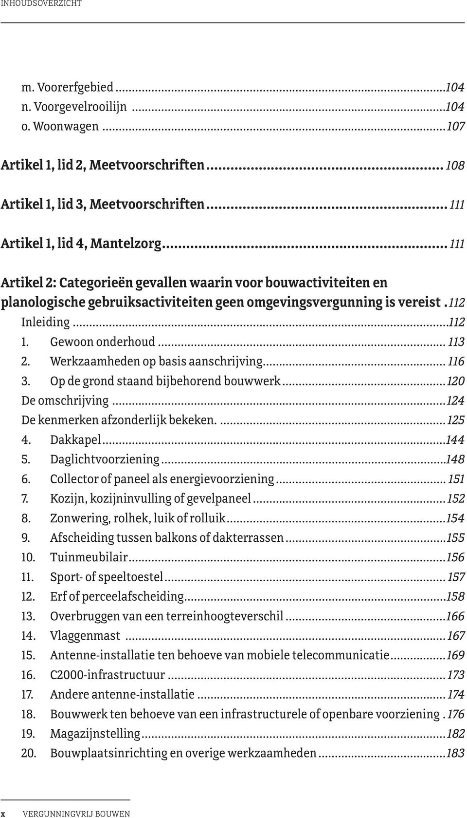 Werkzaamheden op basis aanschrijving... 116 3. Op de grond staand bijbehorend bouwwerk... 120 De omschrijving... 124 De kenmerken afzonderlijk bekeken....125 4. Dakkapel...144 5. Daglichtvoorziening.