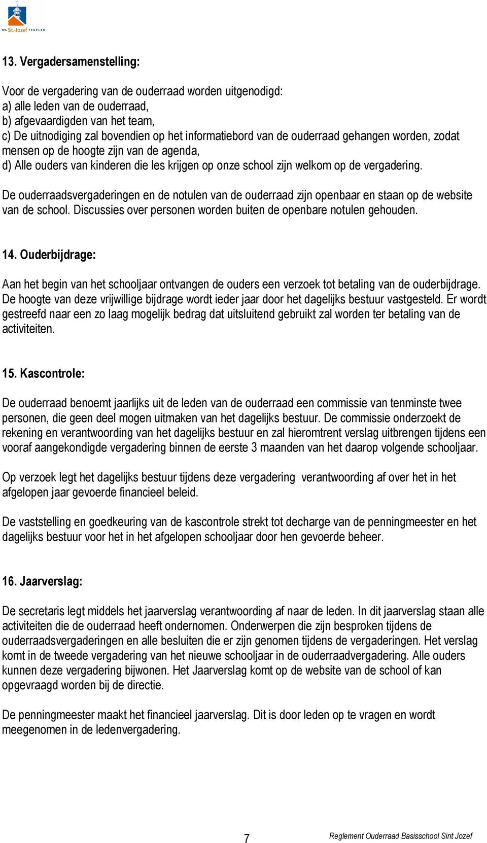 De ouderraadsvergaderingen en de notulen van de ouderraad zijn openbaar en staan op de website van de school. Discussies over personen worden buiten de openbare notulen gehouden. 14.