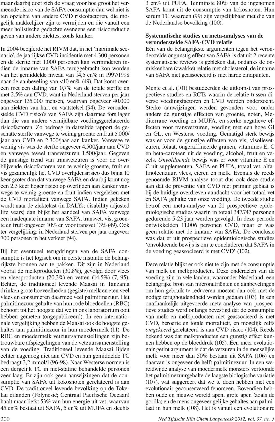 In 2004 becijferde het RIVM dat, in het maximale scenario, de jaarlijkse CVD incidentie met 4.300 personen en de sterfte met 1.