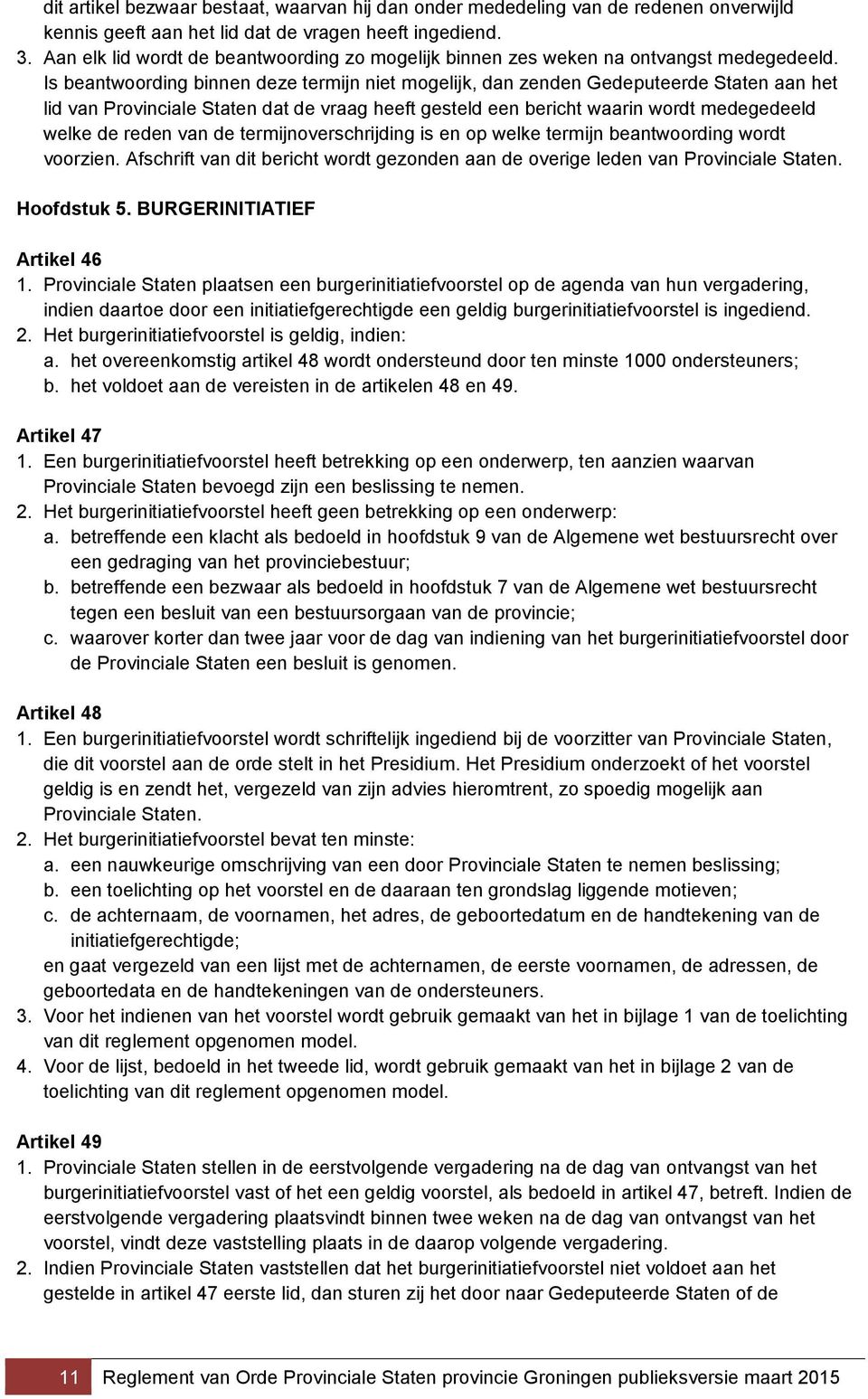 Is beantwoording binnen deze termijn niet mogelijk, dan zenden Gedeputeerde Staten aan het lid van Provinciale Staten dat de vraag heeft gesteld een bericht waarin wordt medegedeeld welke de reden