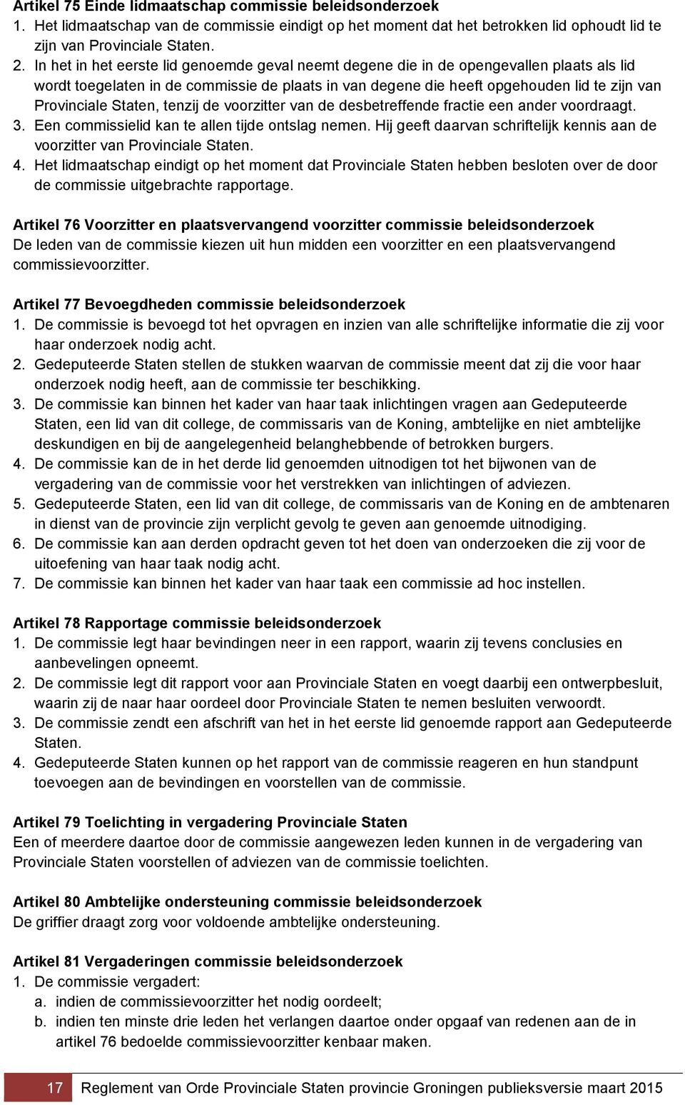 Staten, tenzij de voorzitter van de desbetreffende fractie een ander voordraagt. 3. Een commissielid kan te allen tijde ontslag nemen.