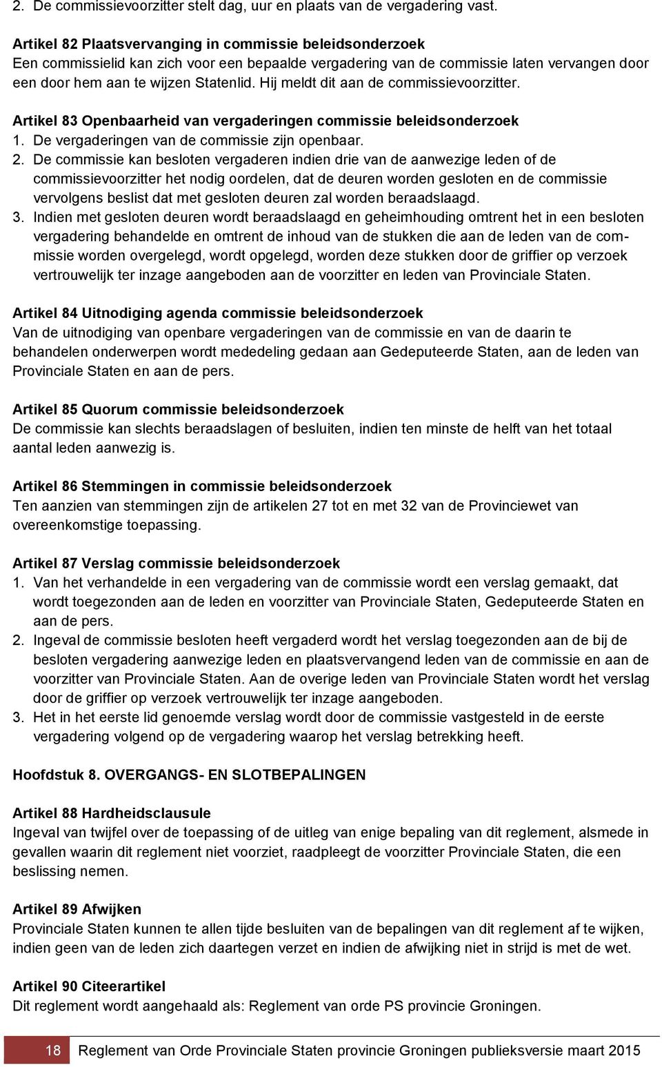 Hij meldt dit aan de commissievoorzitter. Artikel 83 Openbaarheid van vergaderingen commissie beleidsonderzoek 1. De vergaderingen van de commissie zijn openbaar. 2.