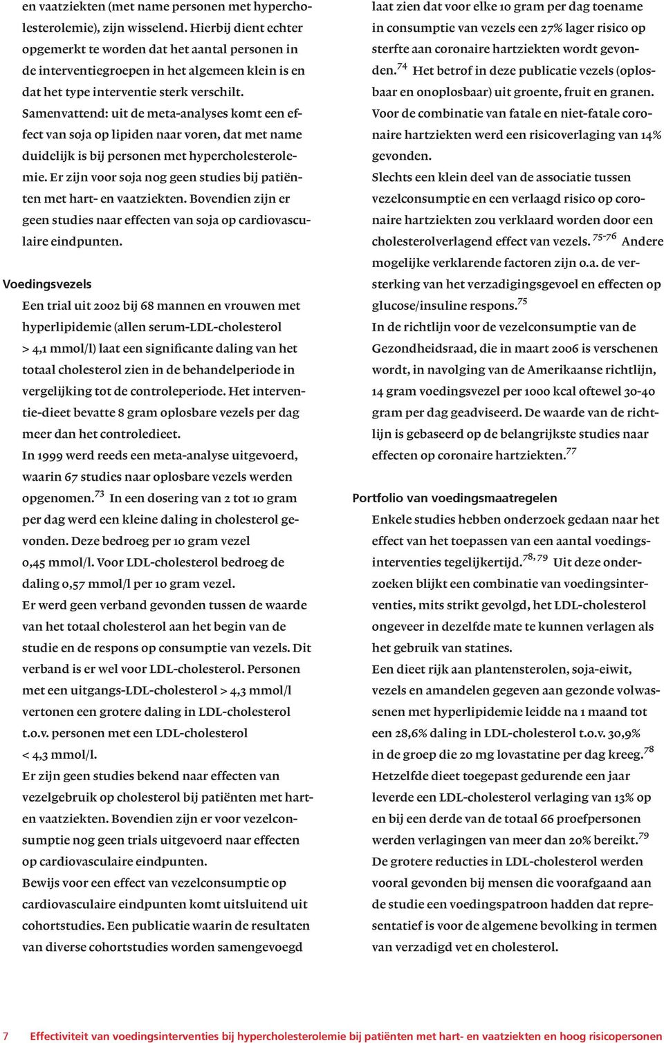 Samenvattend: uit de meta-analyses komt een effect van soja op lipiden naar voren, dat met name duidelijk is bij personen met hypercholesterolemie.