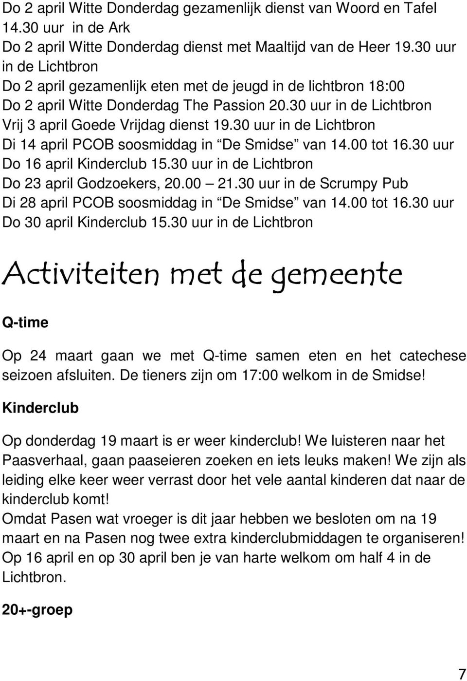 30 uur in de Lichtbron Di 14 april PCOB soosmiddag in De Smidse van 14.00 tot 16.30 uur Do 16 april Kinderclub 15.30 uur in de Lichtbron Do 23 april Godzoekers, 20.00 21.