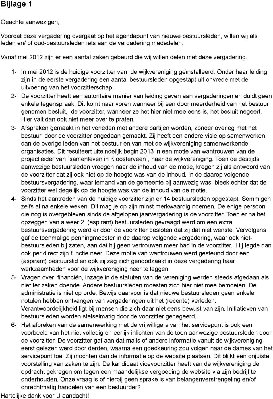 Onder haar leiding zijn in de eerste vergadering een aantal bestuursleden opgestapt uit onvrede met de uitvoering van het voorzitterschap.