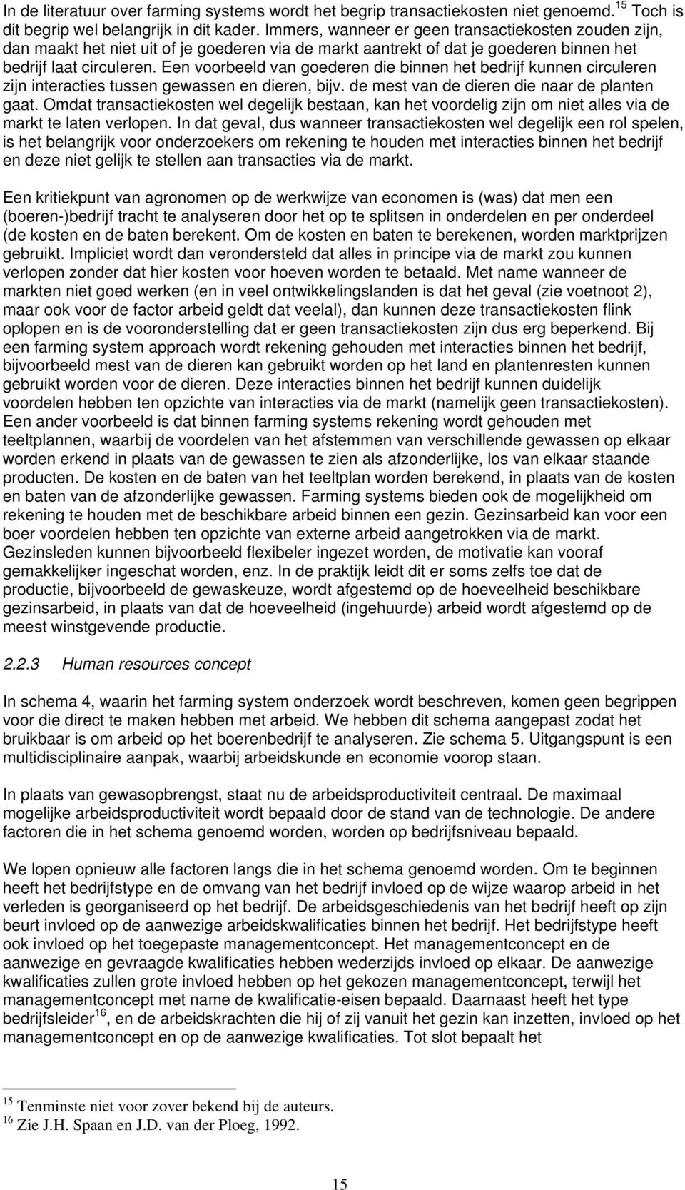 Een voorbeeld van goederen die binnen het bedrijf kunnen circuleren zijn interacties tussen gewassen en dieren, bijv. de mest van de dieren die naar de planten gaat.