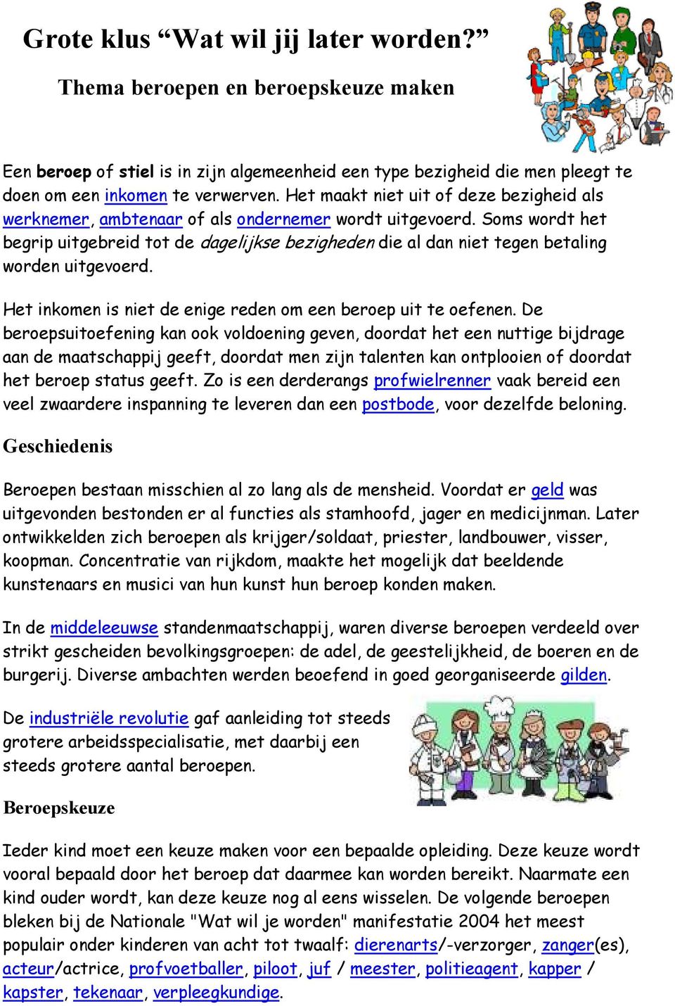 Soms wordt het begrip uitgebreid tot de dagelijkse bezigheden die al dan niet tegen betaling worden uitgevoerd. Het inkomen is niet de enige reden om een beroep uit te oefenen.