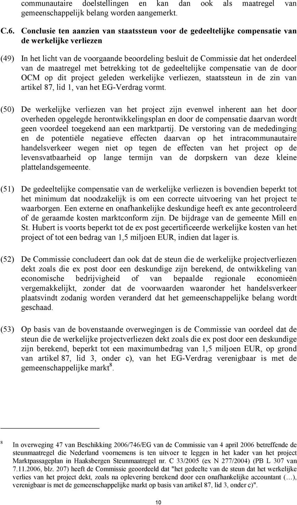 maatregel met betrekking tot de gedeeltelijke compensatie van de door OCM op dit project geleden werkelijke verliezen, staatssteun in de zin van artikel 87, lid 1, van het EG-Verdrag vormt.