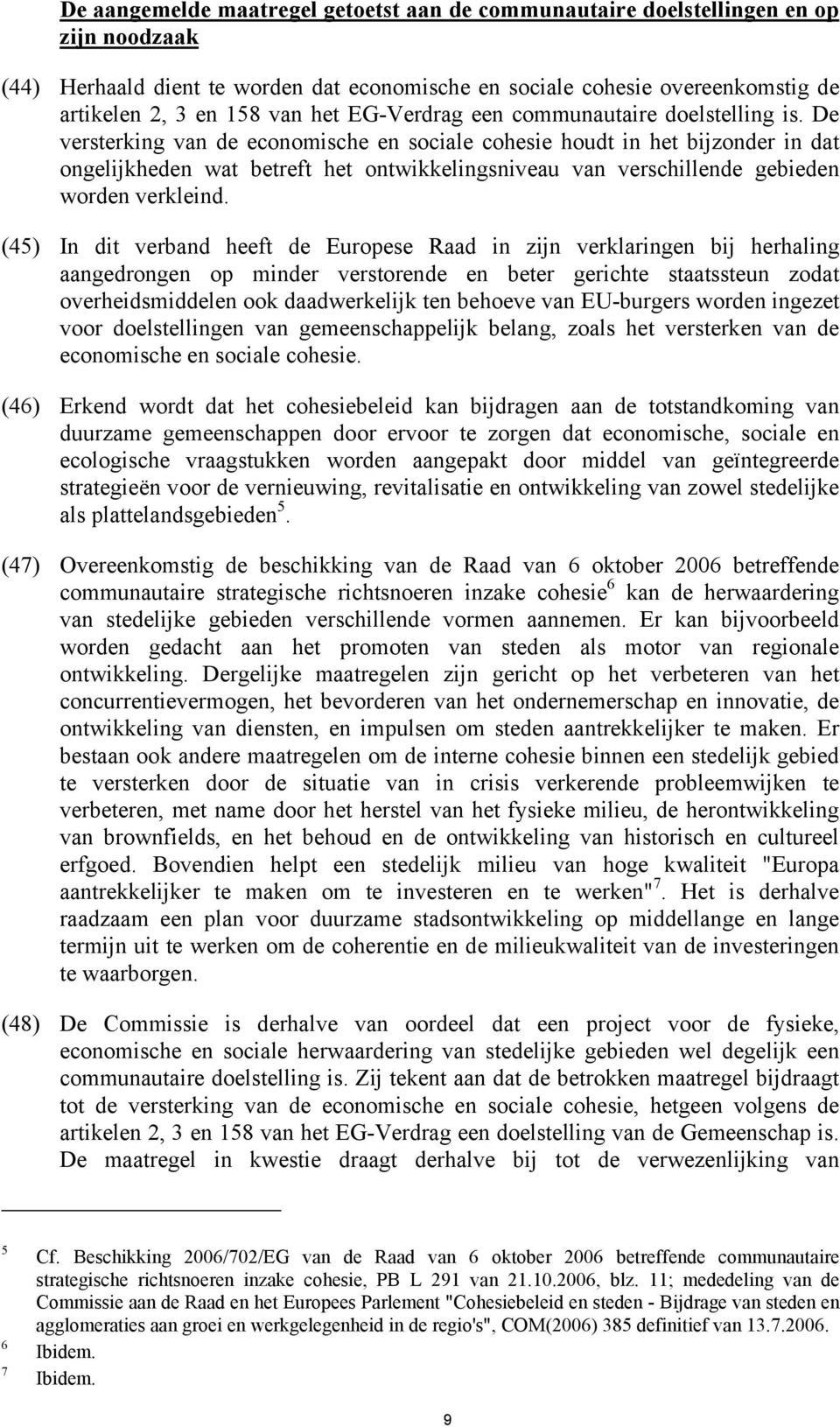 De versterking van de economische en sociale cohesie houdt in het bijzonder in dat ongelijkheden wat betreft het ontwikkelingsniveau van verschillende gebieden worden verkleind.