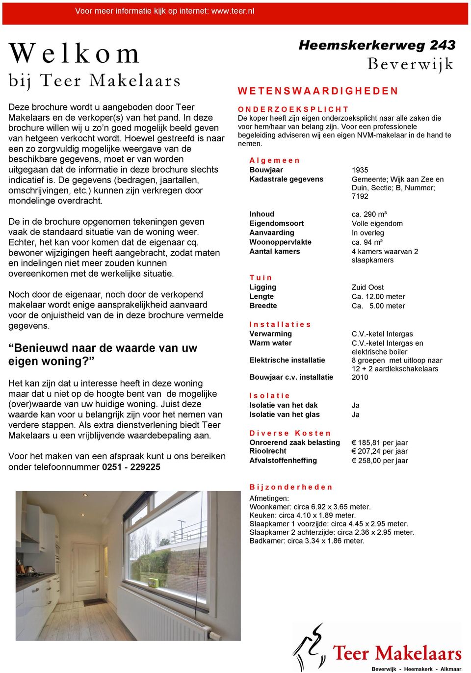 Hoewel gestreefd is naar een zo zorgvuldig mogelijke weergave van de beschikbare gegevens, moet er van worden uitgegaan dat de informatie in deze brochure slechts indicatief is.