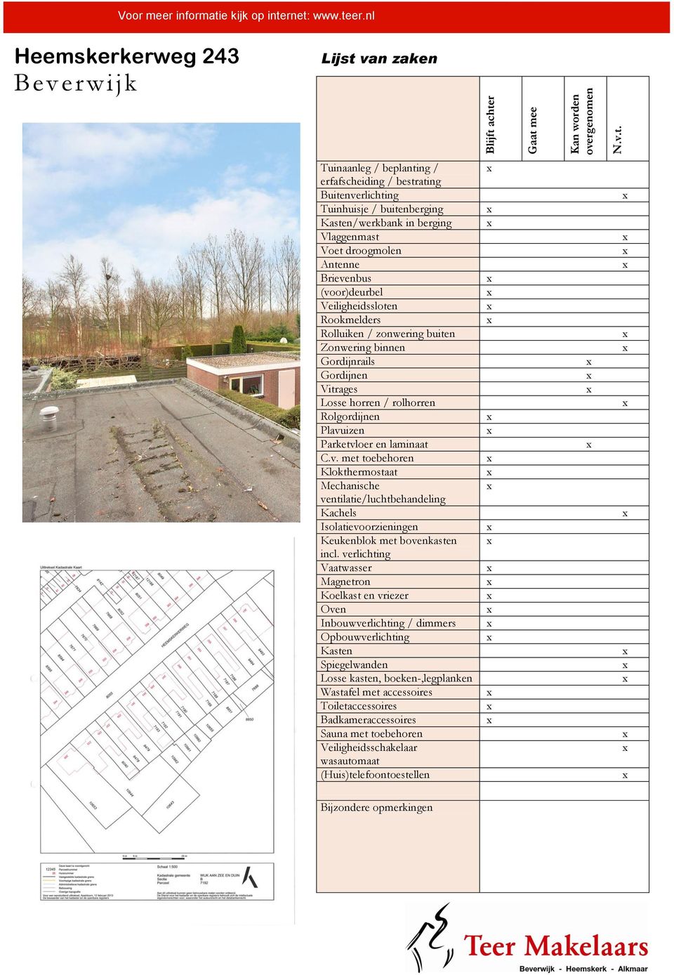 droogmolen Antenne Brievenbus (voor)deurbel Veiligheidssloten Rookmelders Rolluiken / zonwering buiten Zonwering binnen Gordijnrails Gordijnen Vitrages Losse horren / rolhorren Rolgordijnen Plavuizen