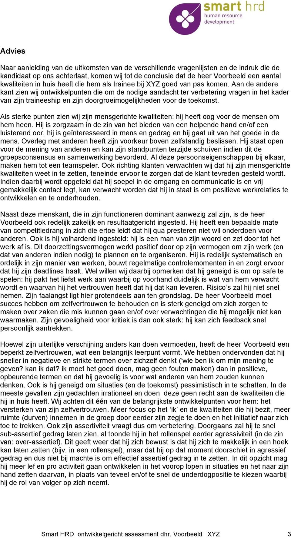 Aan de andere kant zien wij ontwikkelpunten die om de nodige aandacht ter verbetering vragen in het kader van zijn traineeship en zijn doorgroeimogelijkheden voor de toekomst.