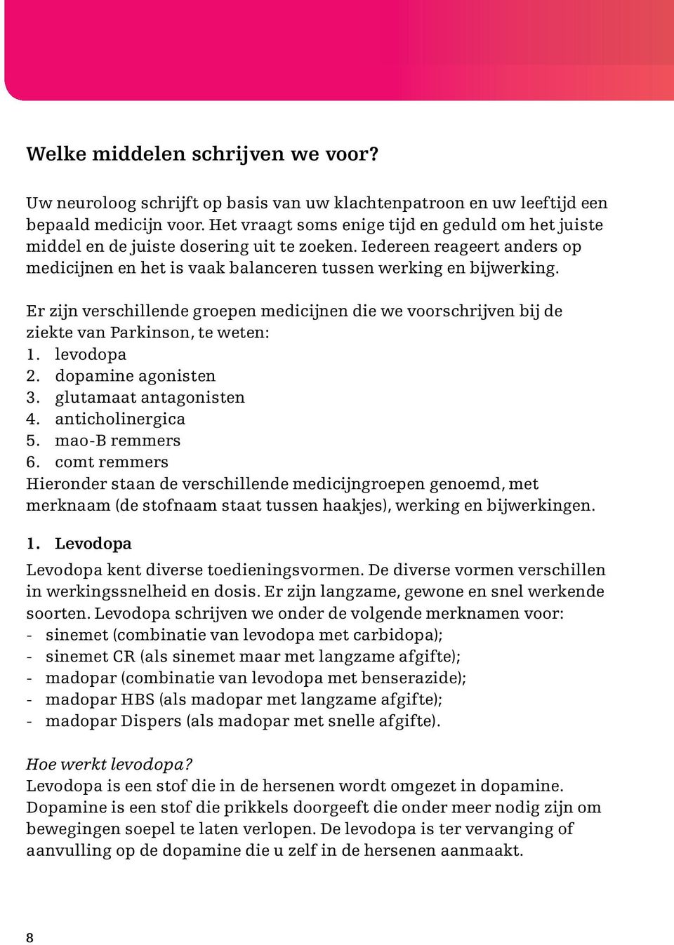 Er zijn verschillende groepen medicijnen die we voorschrijven bij de ziekte van Parkinson, te weten: 1. levodopa 2. dopamine agonisten 3. glutamaat antagonisten 4. anticholinergica 5. mao-b remmers 6.