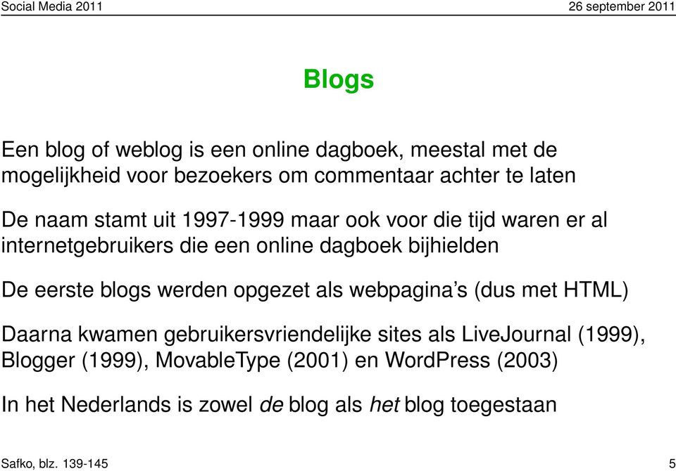 blogs werden opgezet als webpagina s (dus met HTML) Daarna kwamen gebruikersvriendelijke sites als LiveJournal (1999),