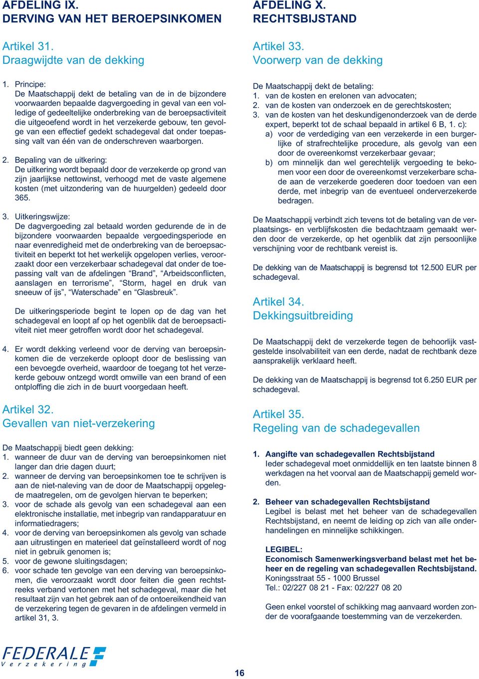 wordt in het verzekerde gebouw, ten gevolge van een effectief gedekt schadegeval dat onder toepassing valt van één van de onderschreven waarborgen. 2.