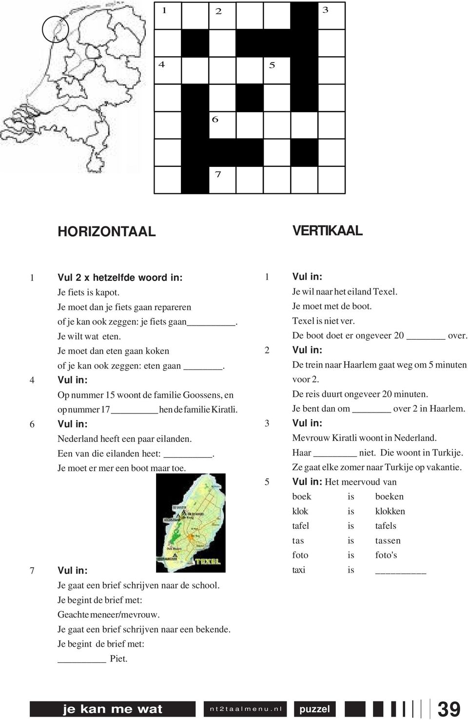 Een van die eilanden heet:. Je moet er mer een boot maar toe. Vul in: Je gaat een brief schrijven naar de school. Je begint de brief met: Geachte meneer/mevrouw.