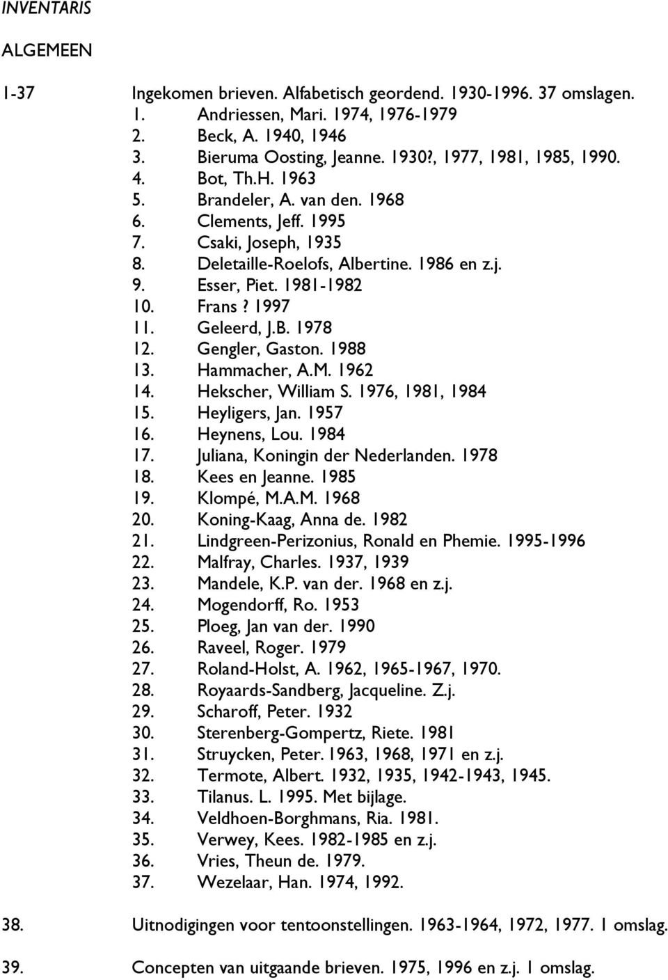 Geleerd, J.B. 1978 12. Gengler, Gaston. 1988 13. Hammacher, A.M. 1962 14. Hekscher, William S. 1976, 1981, 1984 15. Heyligers, Jan. 1957 16. Heynens, Lou. 1984 17. Juliana, Koningin der Nederlanden.