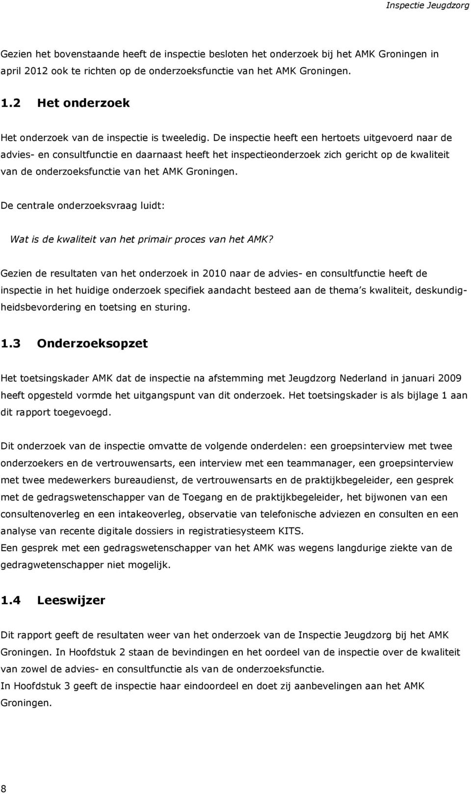 De inspectie heeft een hertoets uitgevoerd naar de advies- en consultfunctie en daarnaast heeft het inspectieonderzoek zich gericht op de kwaliteit van de onderzoeksfunctie van het AMK Groningen.