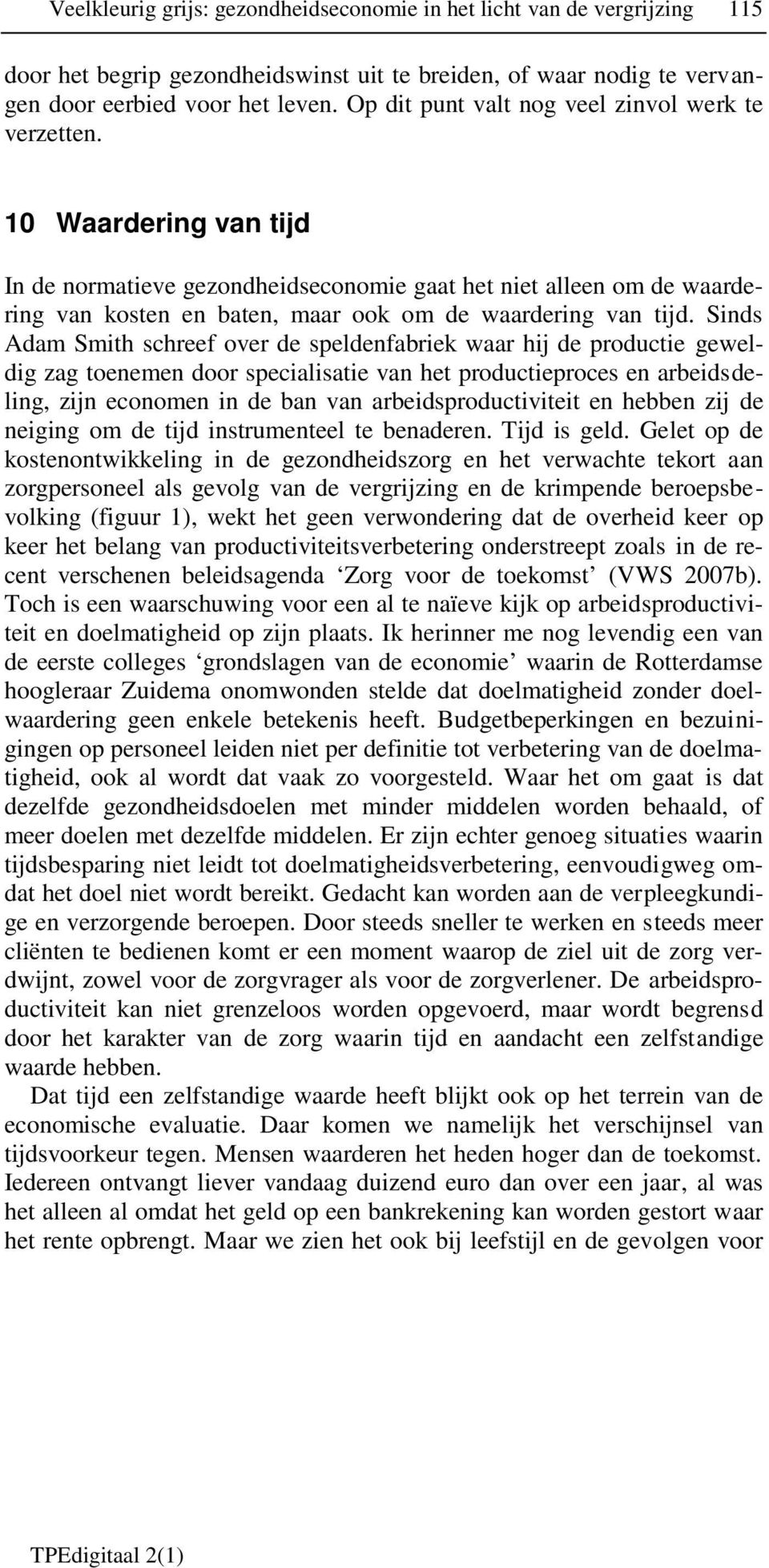 10 Waardering van tijd In de normatieve gezondheidseconomie gaat het niet alleen om de waardering van kosten en baten, maar ook om de waardering van tijd.