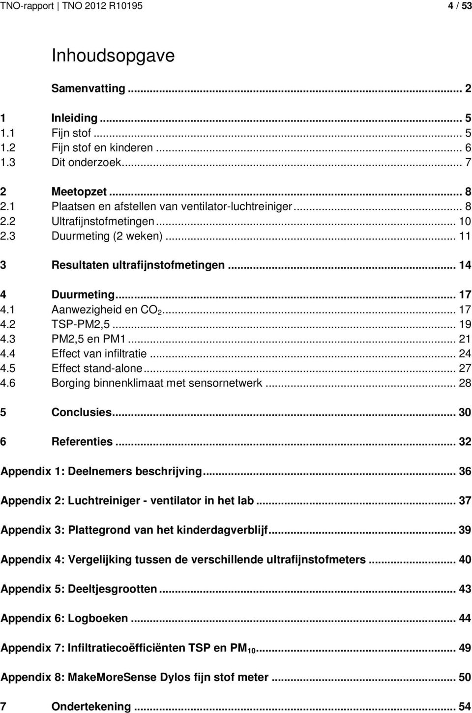 1 Aanwezigheid en CO 2... 17 4.2 TSP-PM2,5... 19 4.3 PM2,5 en PM1... 21 4.4 Effect van infiltratie... 24 4.5 Effect stand-alone... 27 4.6 Borging binnenklimaat met sensornetwerk... 28 5 Conclusies.