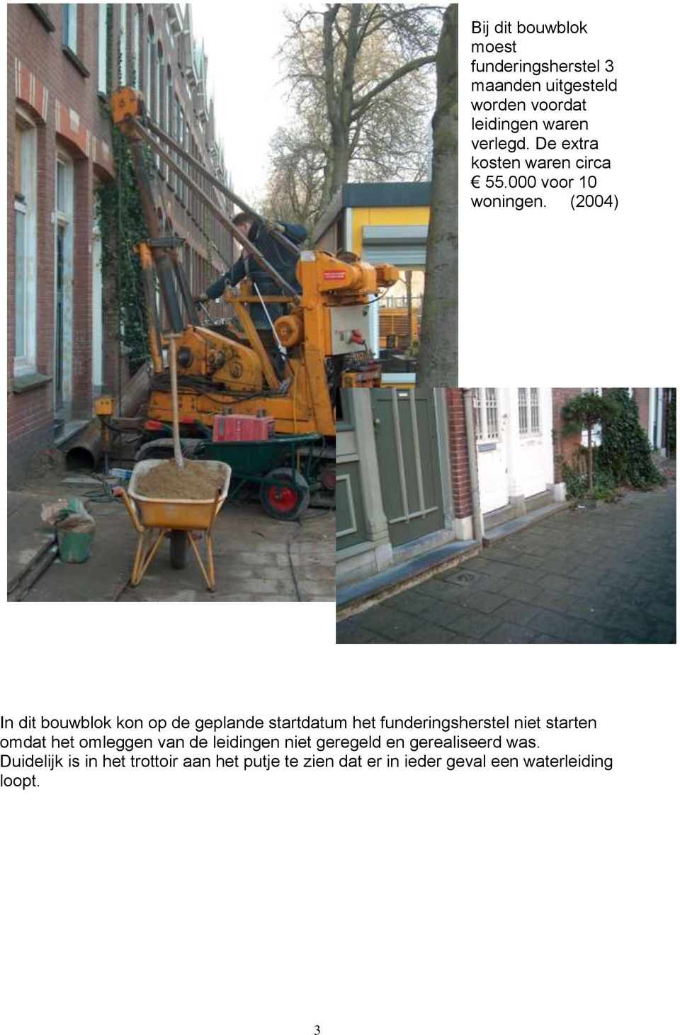 (2004) In dit bouwblok kon op de geplande startdatum het funderingsherstel niet starten omdat het