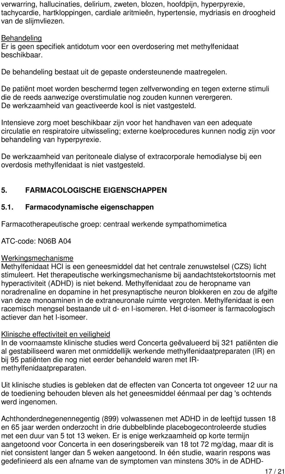 De patiënt moet worden beschermd tegen zelfverwonding en tegen externe stimuli die de reeds aanwezige overstimulatie nog zouden kunnen verergeren.