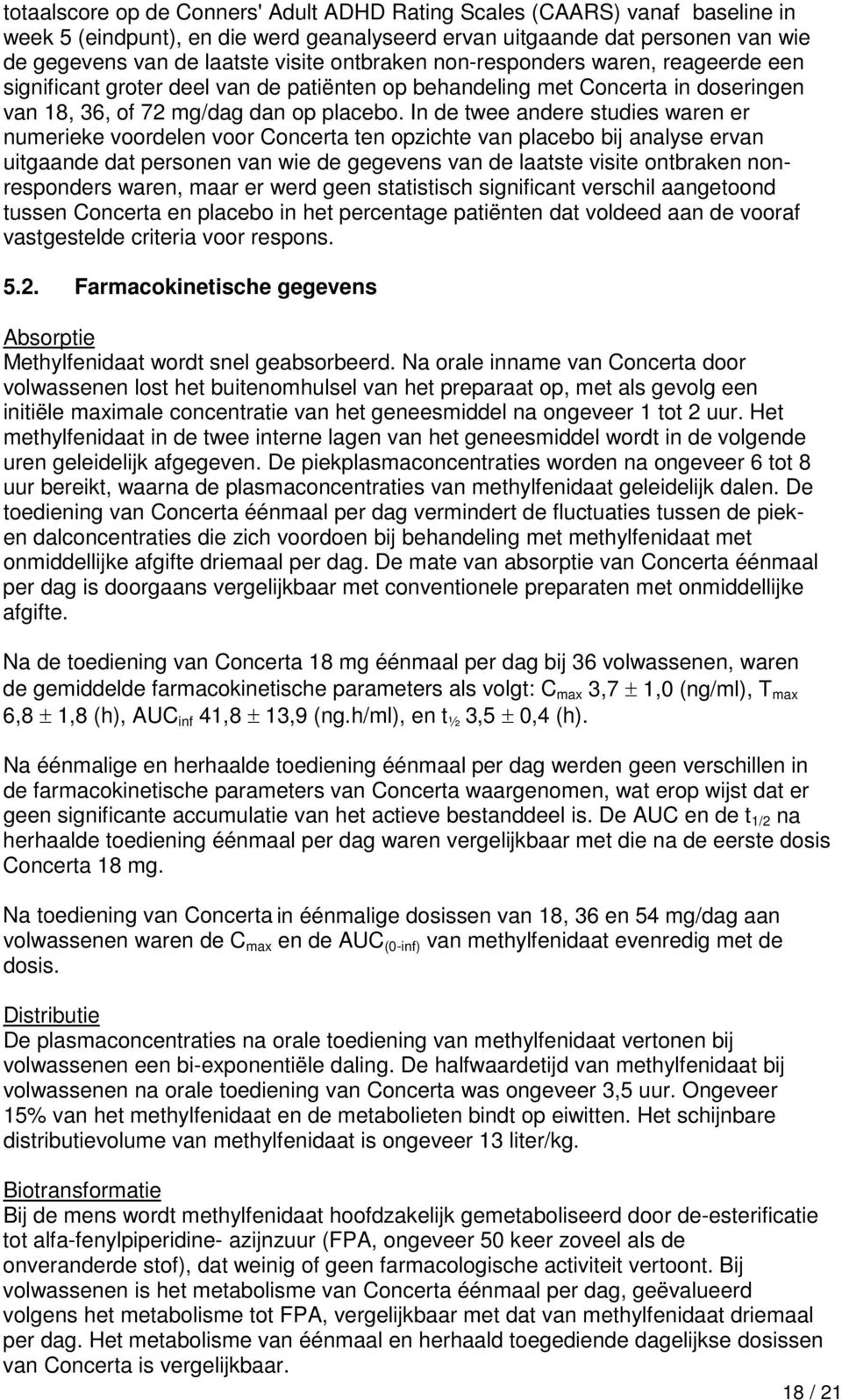 In de twee andere studies waren er numerieke voordelen voor Concerta ten opzichte van placebo bij analyse ervan uitgaande dat personen van wie de gegevens van de laatste visite ontbraken