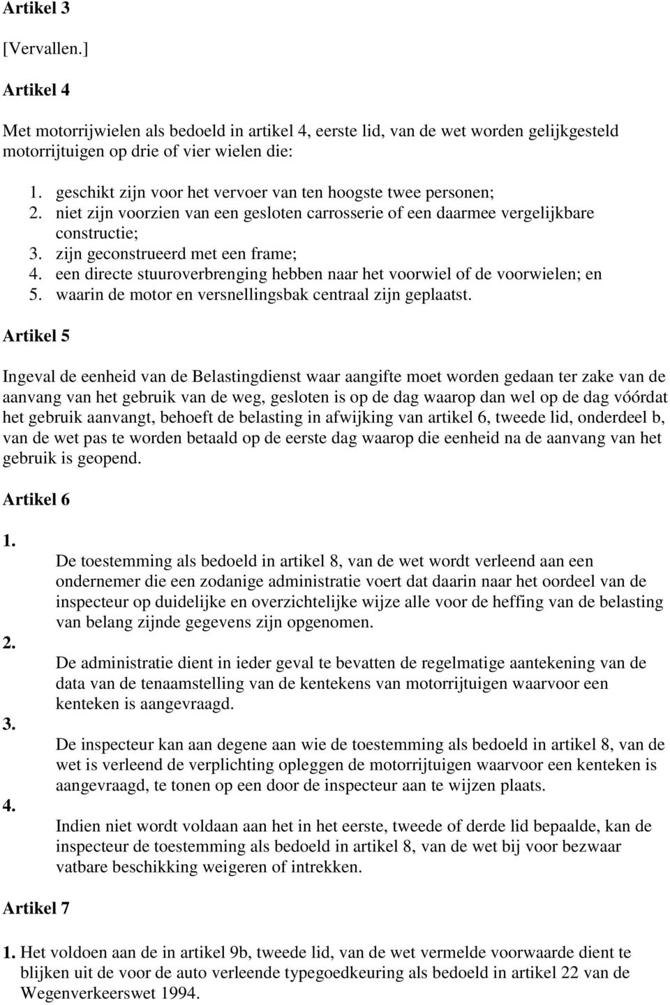 een directe stuuroverbrenging hebben naar het voorwiel of de voorwielen; en 5. waarin de motor en versnellingsbak centraal zijn geplaatst.