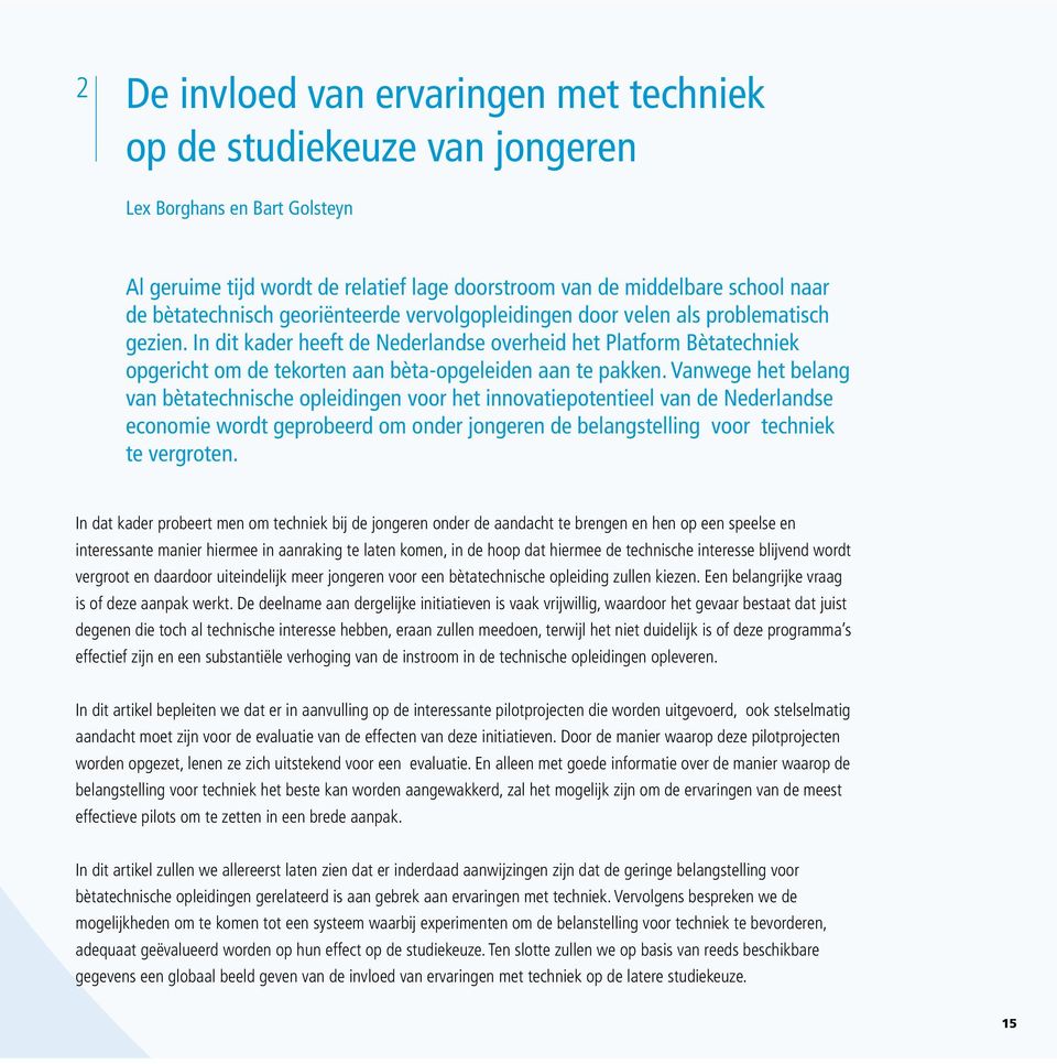 Vanwege het belang van bètatechnische opleidingen voor het innovatiepotentieel van de Nederlandse economie wordt geprobeerd om onder jongeren de belangstelling voor techniek te vergroten.