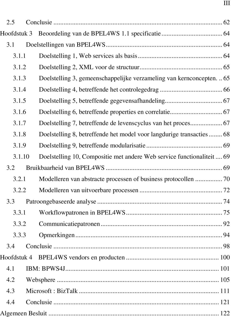 .. 67 3.1.6 Doelstelling 6, betreffende properties en correlatie... 67 3.1.7 Doelstelling 7, betreffende de levenscyclus van het proces... 67 3.1.8 Doelstelling 8, betreffende het model voor langdurige transacties.