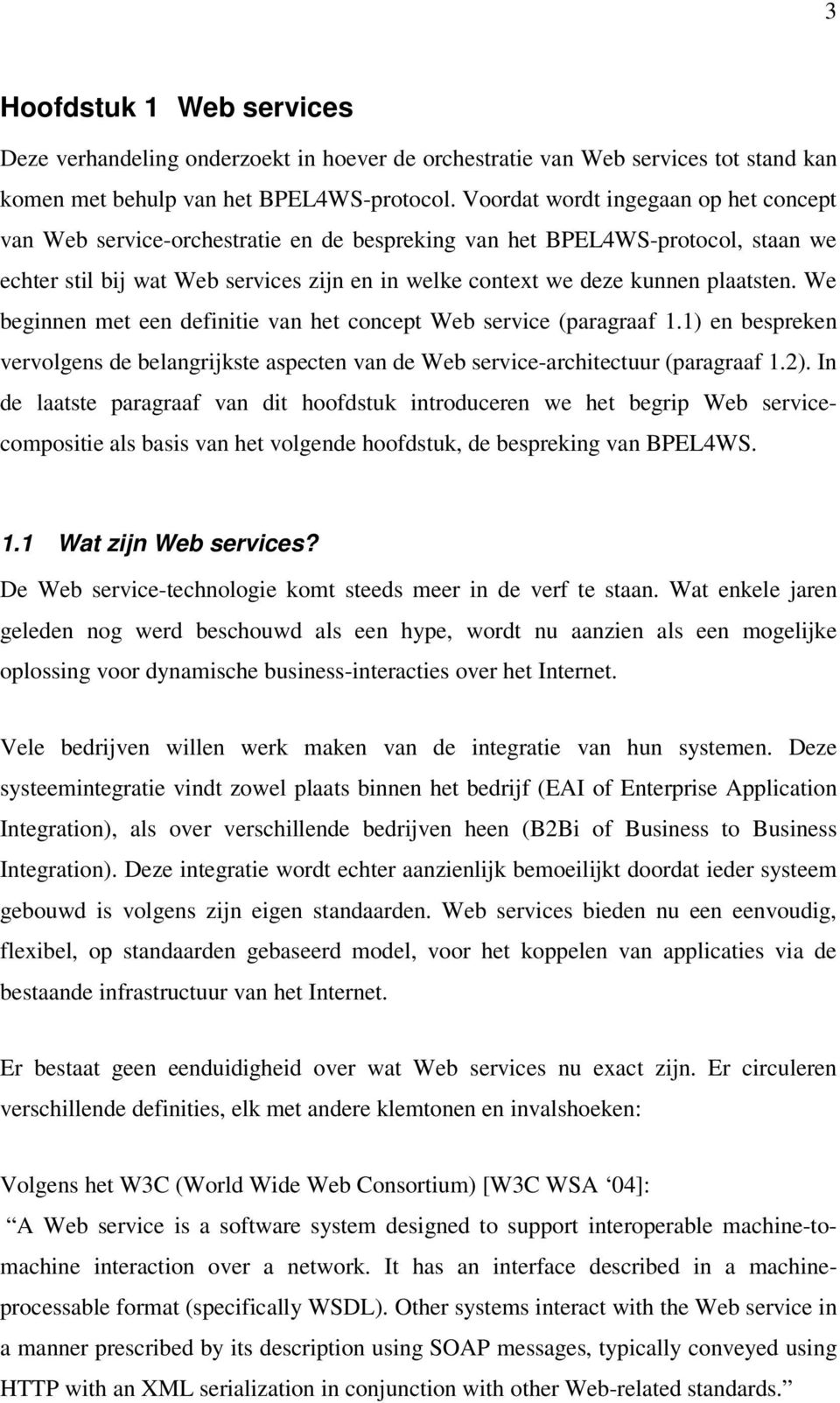 plaatsten. We beginnen met een definitie van het concept Web service (paragraaf 1.1) en bespreken vervolgens de belangrijkste aspecten van de Web service-architectuur (paragraaf 1.2).
