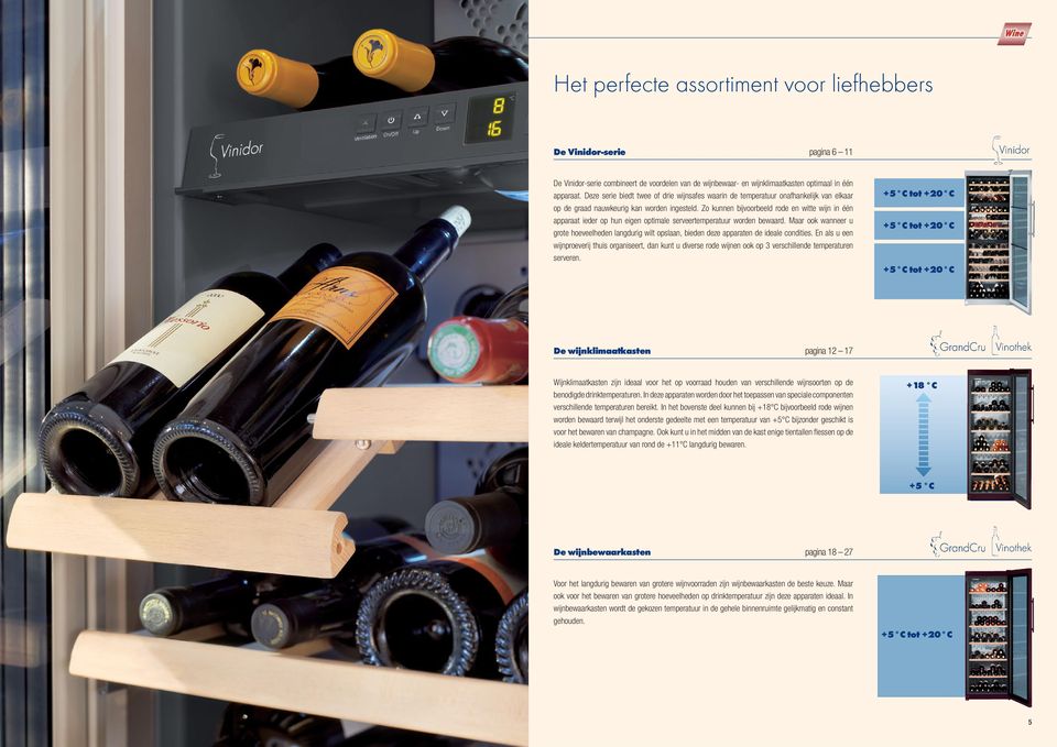 Zo kunnen bijvoorbeeld rode en witte wijn in één apparaat ieder op hun eigen optimale serveertemperatuur worden bewaard.